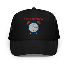 Load image into Gallery viewer, "Time is NOW!!" Foam trucker hat