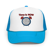 Load image into Gallery viewer, "Time is NOW!!" Foam trucker hat