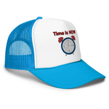 Load image into Gallery viewer, "Time is NOW!!" Foam trucker hat