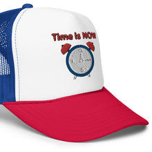 Load image into Gallery viewer, "Time is NOW!!" Foam trucker hat