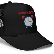 Load image into Gallery viewer, &quot;Time is NOW!!&quot; Foam trucker hat
