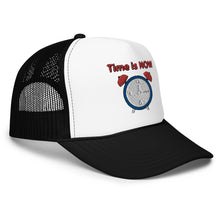 Load image into Gallery viewer, &quot;Time is NOW!!&quot; Foam trucker hat
